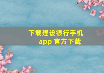 下载建设银行手机app 官方下载